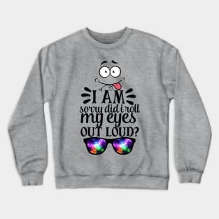 I'm Sorry Did I Roll My Eyes Out Loud? Crewneck Sweatshirt